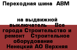 Переходная шина  АВМ20, на выдвижной выключатель. - Все города Строительство и ремонт » Строительное оборудование   . Ненецкий АО,Верхняя Пеша д.